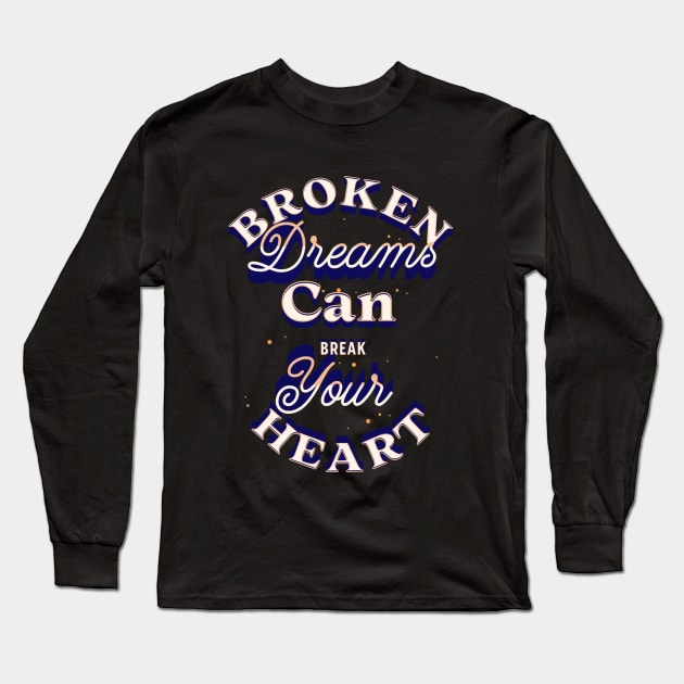 Broken Dreams can Break your Heart Design Long Sleeve T-Shirt by Gomqes